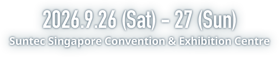 2026.9.26(Sat)-27(Sun) Suntec Singapore Convention & Exhibition Centre